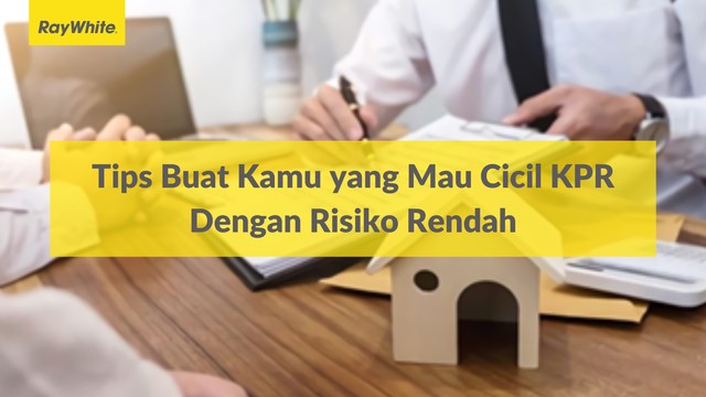 Tips Buat Kamu yang Mau Cicil KPR Dengan Risiko Rendah