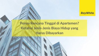 Punya Rencana Tinggal di Apartemen? Ketahui  Jenis-Jenis Biaya Hidup yang Harus Dibayarkan