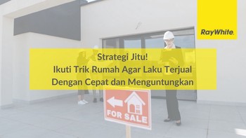 Strategi Jitu! Ikuti Trik Rumah Agar Laku Terjual Dengan Cepat dan Menguntungkan