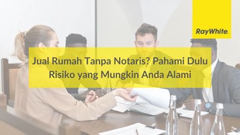 Jual Rumah Tanpa Notaris? Pahami Dulu Risiko yang Mungkin Anda Alami