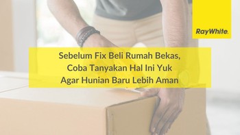 Sebelum Fix Beli Rumah Bekas, Coba Tanyakan Hal Ini Yuk Agar Hunian Baru Lebih Aman