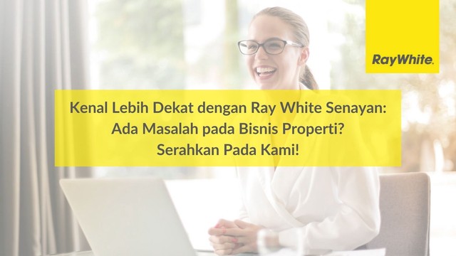 Kenal Lebih Dekat dengan Ray White Senayan: Ada Masalah pada Bisnis Properti? Serahkan Pada Kami