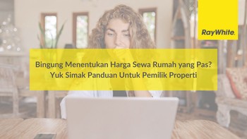 Bingung Menentukan Harga Sewa Rumah yang Pas? Yuk Simak Panduan Untuk Pemilik Properti