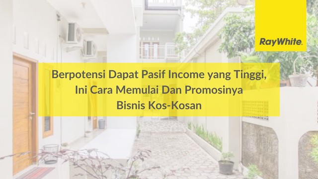 Berpotensi Dapat Pasif Income yang Tinggi, Ini Cara Memulai Dan Promosinya Bisnis Kos-Kosan