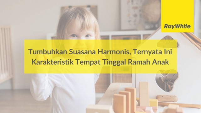 Tumbuhkan Suasana Harmonis, Ternyata Ini Karakteristik Tempat Tinggal Ramah Anak