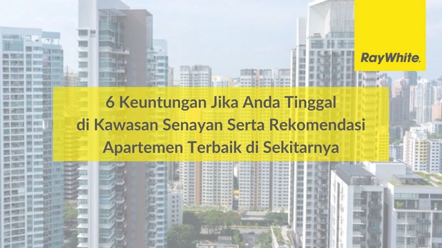 6 Keuntungan Jika Anda Tinggal di Kawasan Senayan Serta Rekomendasi Apartemen Terbaik di Sekitarnya