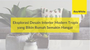 Eksplorasi Desain Interior Modern Tropis yang Bikin Rumah Semakin Hangat