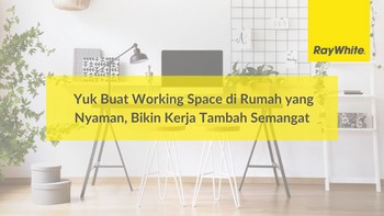 Yuk Buat Working Space di Rumah yang Nyaman, Bikin Kerja Tambah Semangat