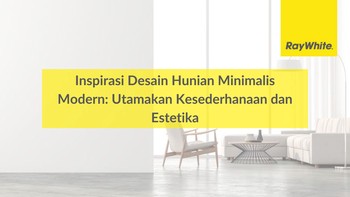 Inspirasi Desain Hunian Minimalis Modern: Utamakan Kesederhanaan dan Estetika