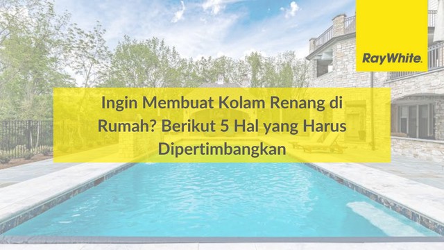 Ingin Membuat Kolam Renang di Rumah? Berikut 5 Hal yang Harus Dipertimbangkan