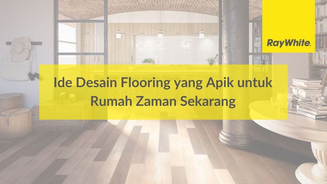 Ide Desain Flooring yang Apik untuk Rumah Zaman Sekarang