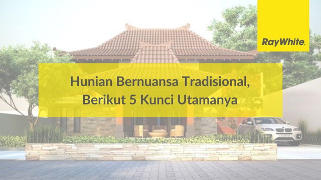 Hunian Bernuansa Tradisional, Berikut 5 Kunci Utamanya