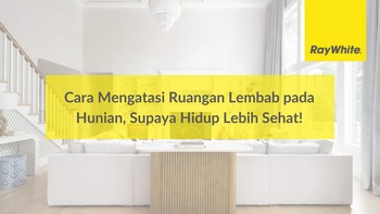 Cara Mengatasi Ruangan Lembab pada Hunian, Supaya Hidup Lebih Sehat!