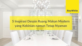 5 Inspirasi Desain Ruang Makan Modern yang Kekinian namun Tetap Nyaman