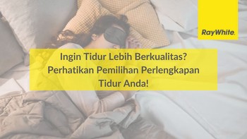 Ingin Tidur Lebih Berkualitas? Perhatikan Pemilihan Perlengkapan Tidur Anda!