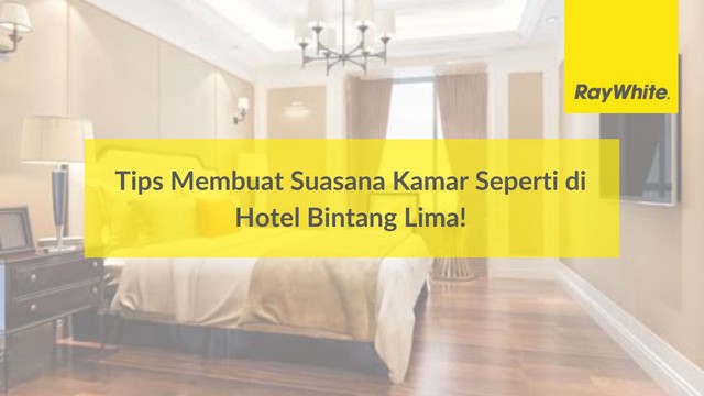 Tips Membuat Suasana Kamar Seperti di Hotel Bintang Lima!