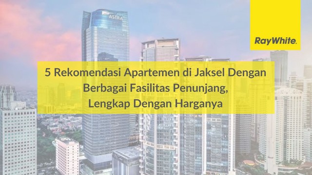 5 Rekomendasi Apartemen di Jaksel Dengan Berbagai Fasilitas Penunjang, Lengkap Dengan Harganya