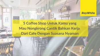 5 Coffee Shop Untuk Kamu yang Mau Nongkrong Cantik Bahkan Kerja Dari Cafe Dengan Suasana Nyaman