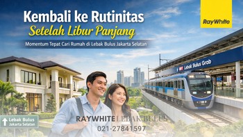 Kembali ke Rutinitas Setelah Libur Panjang: Momentum Tepat Cari Rumah di Lebak Bulus Jakarta Selatan
