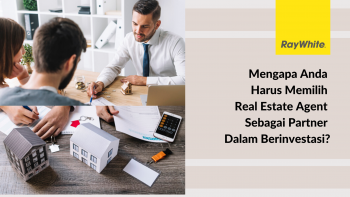 Mengapa Anda Harus Memilih Real Estate Agent Sebagai Partner Dalam Berinvestasi?