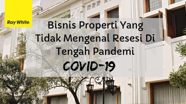 BISNIS PROPERTI YANG TIDAK MENGENAL RESESI DI TENGAH PANDEMI COVID-19
