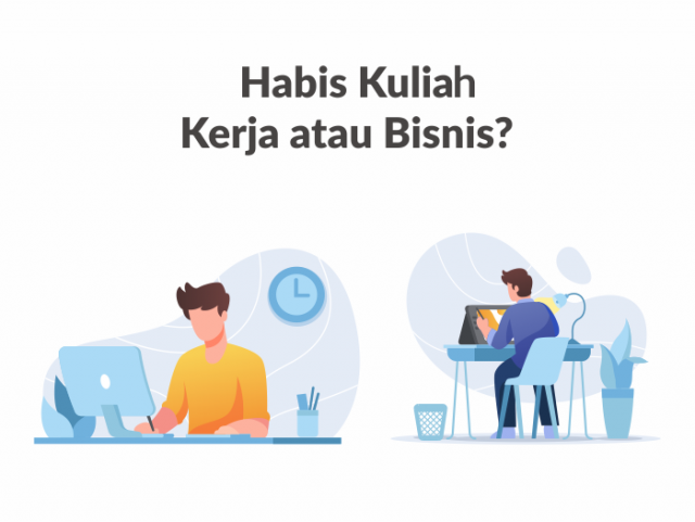 Habis Kuliah, Kerja atau Bisnis?