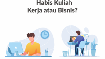 Habis Kuliah, Kerja atau Bisnis?