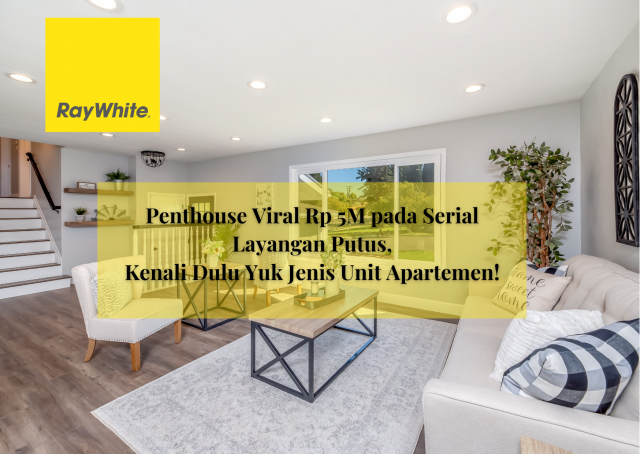 Penthouse Viral Rp 5M pada Serial Layangan Putus, Kenali Dulu Yuk Jenis Unit Apartemen!