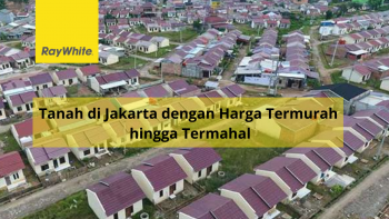 Tanah di Jakarta dengan Harga Termurah hingga Termahal
